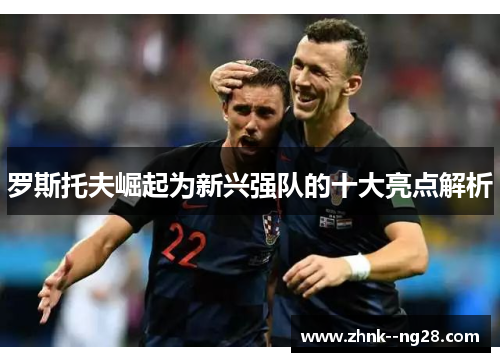 罗斯托夫崛起为新兴强队的十大亮点解析
