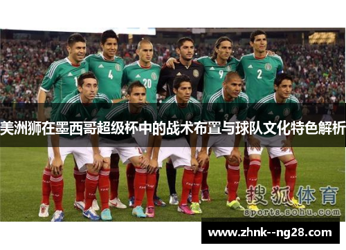 美洲狮在墨西哥超级杯中的战术布置与球队文化特色解析
