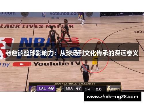 老詹谈篮球影响力：从球场到文化传承的深远意义