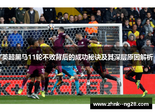 英超黑马11轮不败背后的成功秘诀及其深层原因解析