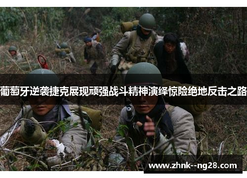 葡萄牙逆袭捷克展现顽强战斗精神演绎惊险绝地反击之路 葡萄牙逆袭捷克展现顽强战斗精神演绎惊险绝地反击之路