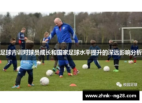 足球青训对球员成长和国家足球水平提升的深远影响分析 足球青训对球员成长和国家足球水平提升的深远影响分析