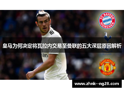 皇马为何决定将瓦拉内交易至曼联的五大深层原因解析