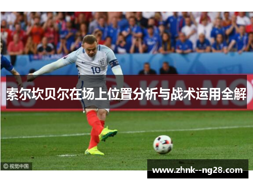 索尔坎贝尔在场上位置分析与战术运用全解