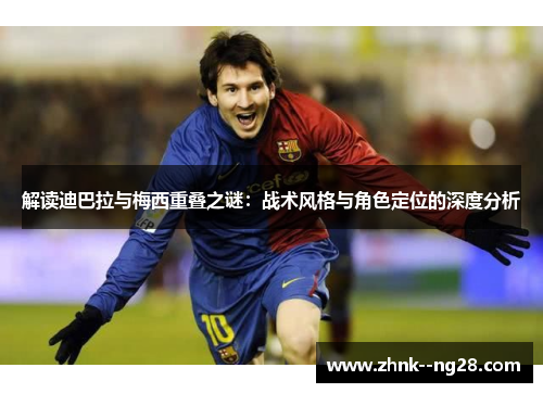 解读迪巴拉与梅西重叠之谜：战术风格与角色定位的深度分析