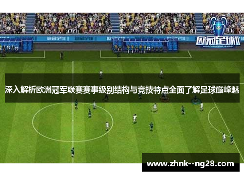 深入解析欧洲冠军联赛赛事级别结构与竞技特点全面了解足球巅峰魅 深入解析欧洲冠军联赛赛事级别结构与竞技特点全面了解足球巅峰魅