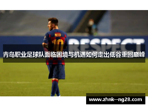 青岛职业足球队面临困境与机遇如何走出低谷重回巅峰