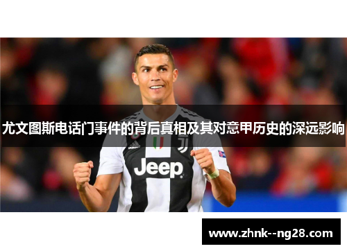 尤文图斯电话门事件的背后真相及其对意甲历史的深远影响