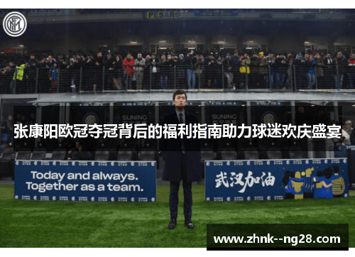 张康阳欧冠夺冠背后的福利指南助力球迷欢庆盛宴
