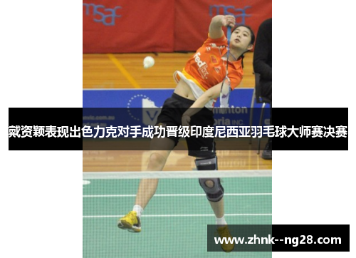 戴资颖表现出色力克对手成功晋级印度尼西亚羽毛球大师赛决赛