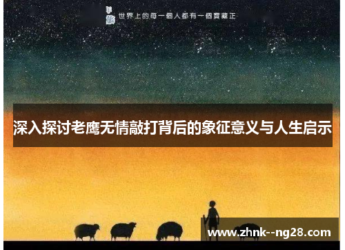 深入探讨老鹰无情敲打背后的象征意义与人生启示 深入探讨老鹰无情敲打背后的象征意义与人生启示