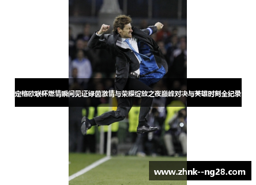 定格欧联杯燃情瞬间见证绿茵激情与荣耀绽放之夜巅峰对决与英雄时刻全纪录