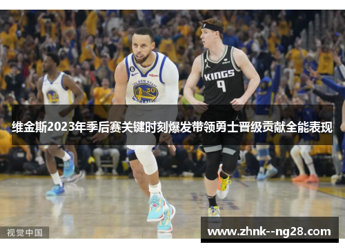 维金斯2023年季后赛关键时刻爆发带领勇士晋级贡献全能表现 维金斯2023年季后赛关键时刻爆发带领勇士晋级贡献全能表现