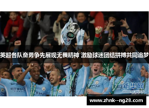 英超各队奋勇争先展现无畏精神 激励球迷团结拼搏共同追梦