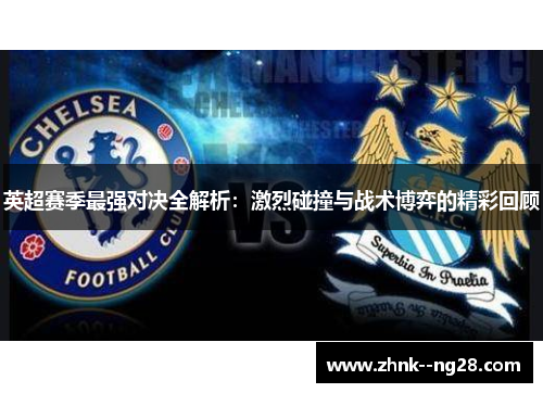 英超赛季最强对决全解析：激烈碰撞与战术博弈的精彩回顾