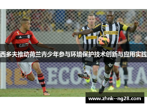 西多夫推动荷兰青少年参与环境保护技术创新与应用实践