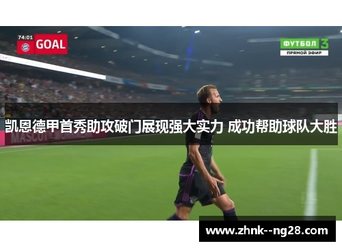 凯恩德甲首秀助攻破门展现强大实力 成功帮助球队大胜 凯恩德甲首秀助攻破门展现强大实力 成功帮助球队大胜