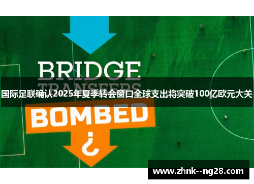 国际足联确认2025年夏季转会窗口全球支出将突破100亿欧元大关 国际足联确认2025年夏季转会窗口全球支出将突破100亿欧元大关