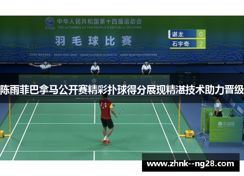 陈雨菲巴拿马公开赛精彩扑球得分展现精湛技术助力晋级