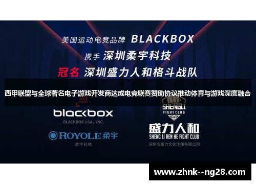 西甲联盟与全球著名电子游戏开发商达成电竞联赛赞助协议推动体育与游戏深度融合 西甲联盟与全球著名电子游戏开发商达成电竞联赛赞助协议推动体育与游戏深度融合
