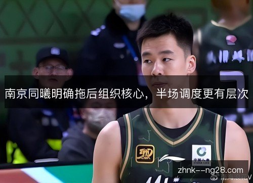 南京同曦明确拖后组织核心，半场调度更有层次
